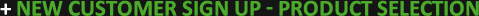 NEW CUSTOMER SIGN UP - PRODUCT SELECTION NEW CUSTOMER SIGN UP - PRODUCT SELECTION